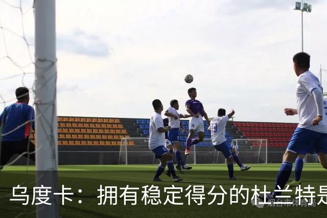 乌度卡：拥有稳定得分的杜兰特是一种奢侈 这正是我们过去缺乏的