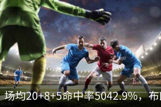 场均20+8+5命中率50/42.9%，布朗这开局达到期待了吗