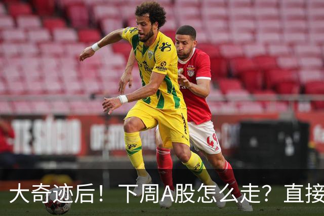 大奇迹后！下周A股怎么走？直接告诉你！