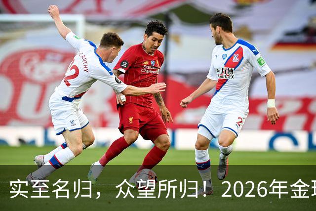 实至名归，众望所归！2026年金球奖公布：凯恩成为26年度金球先生