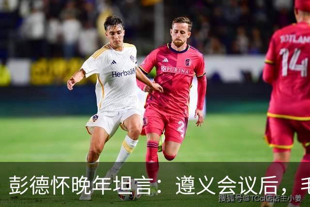 彭德怀晚年坦言：遵义会议后，毛主席靠这三件事让人心服口服