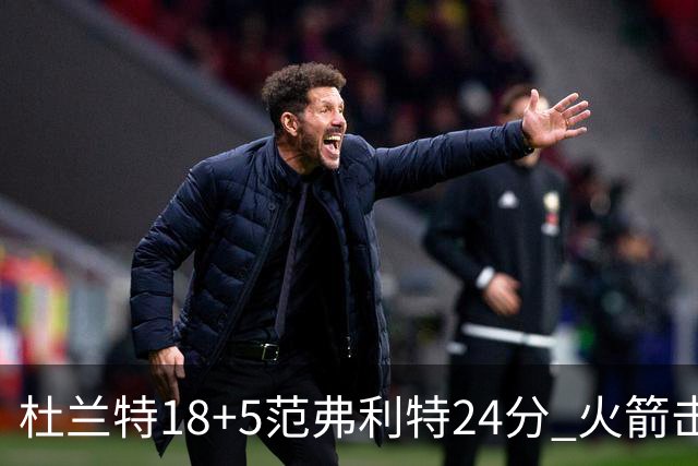 杜兰特18+5范弗利特24分 火箭击败雄鹿5连胜
