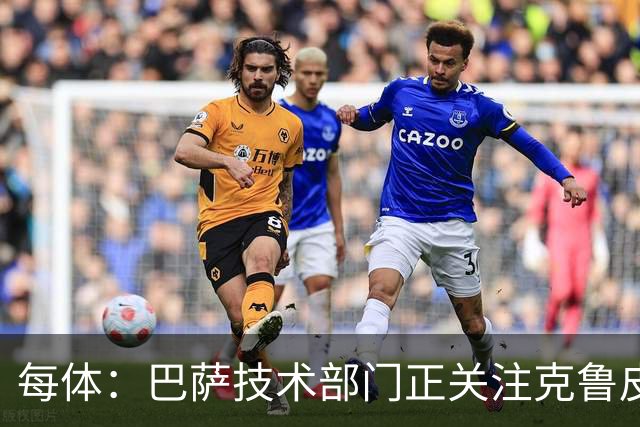 每体：巴萨技术部门正关注克鲁皮成长，他能客串锋线多个位置
