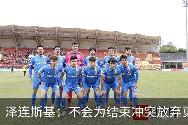 泽连斯基：不会为结束冲突放弃更多领土