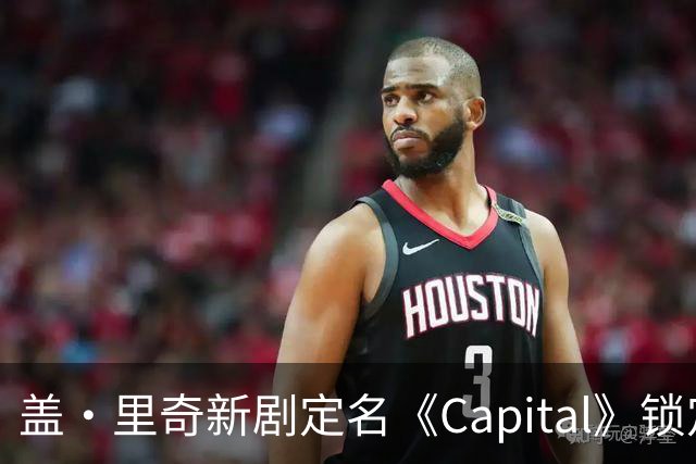 盖·里奇新剧定名《Capital》锁定伦敦犯罪题材