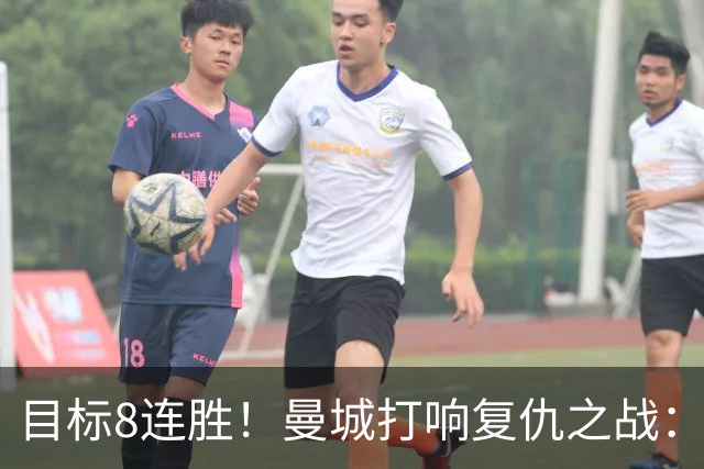 目标8连胜！曼城打响复仇之战：哈兰德回归 冲击英超7连斩