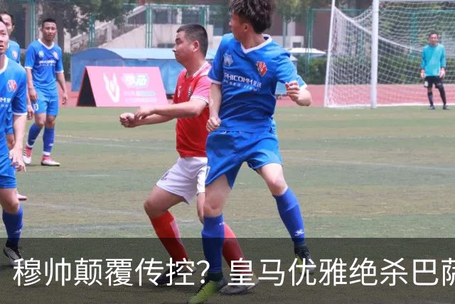 穆帅颠覆传控？皇马优雅绝杀巴萨