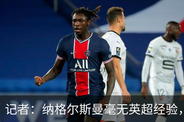 记者：纳格尔斯曼毫无英超经验，执教曼联会是个隐患